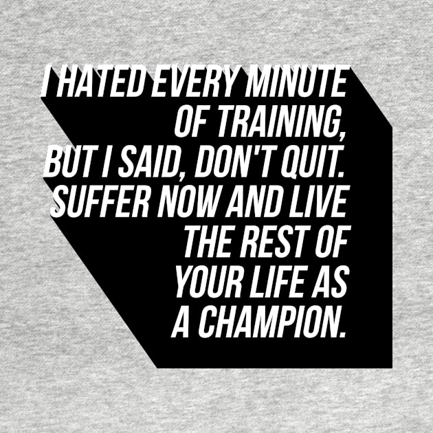 I hated every minute of training but I said don't quit suffer now and live the rest of your life as a champion by GMAT